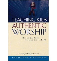 Teaching Kids Authentic Worship: How to Keep Them Close to God for Life