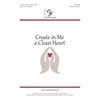 Create in Me a Clean Heart - SATB