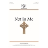 Not in Me - SATB