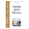 Something Told the Wild Geese - SATB