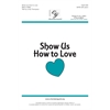 Show Us How to Love - SATB